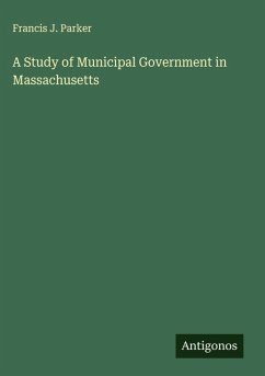 A Study of Municipal Government in Massachusetts - Parker, Francis J.
