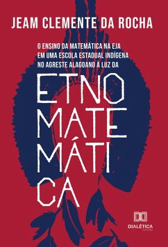O ensino da matemática na EJA em uma escola estadual indígena no agreste alagoano à luz da Etnomatemática (eBook, ePUB) - Rocha, Jeam Clemente da