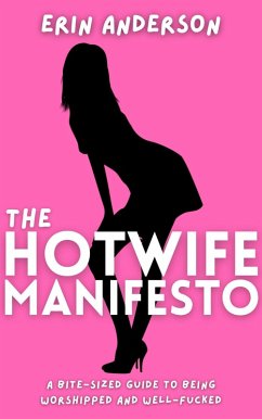 Cover The Hotwife Manifesto: A Bite-Sized Guide to Being Worshipped and Well-Fucked (eBook, ePUB)