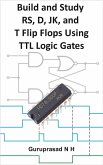 Build and Study RS, D, JK, and T Flip Flops Using TTL Logic Gates (eBook, ePUB)