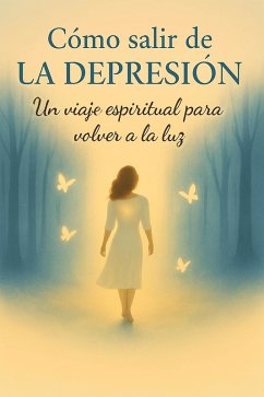 Cover COMO SALIR DE LA DEPRESIÓN, UN VIAJE ESPIRITUAL PARA VOLVER A LA LUZ (eBook, ePUB)