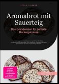 Aromabrot mit Sauerteig: Das Grundwissen für perfekte Backergebnisse