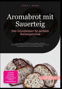 Aromabrot mit Sauerteig: Das Grundwissen für perfekte Backergebnisse - A. I. Saage, D. Eos Aromabrot mit Sauerteig: Das Grundwissen für perfekte Backergebnisse - A. I. Saage, D. Eos