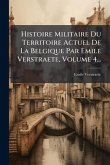 Histoire Militaire Du Territoire Actuel De La Belgique Par Emile Verstraete, Volume 4...