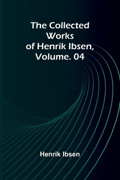 The Collected Works of Henrik Ibsen, Vol. 04 - Ibsen, Henrik