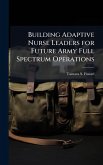 Building Adaptive Nurse Leaders for Future Army Full Spectrum Operations Building Adaptive Nurse Leaders for Future Army Full Spectrum Operations