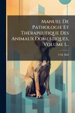 Manuel De Pathologie Et ThÃ(c)rapeutique Des Animaux Domestiques, Volume 1... Manuel De Pathologie Et ThÃ(c)rapeutique Des Animaux Domestiques, Volume 1...
