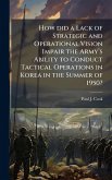 How did a Lack of Strategic and Operational Vision Impair the Armyâ€(TM)s Ability to Conduct Tactical Operations in Korea in the Summer of 1950?