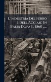 L'industria Del Ferro E Dell Acciaic In Italia Dopa Il 1860 ......