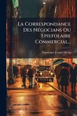 La Correspondance Des NÃ(c)gocians Ou Epistolaire Commercial...