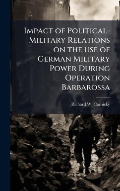 Cover Impact of Political-Military Relations on the use of German Military Power During Operation Barbarossa
