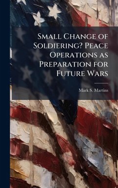 Small Change of Soldiering? Peace Operations as Preparation for Future Wars - Martins, Mark S