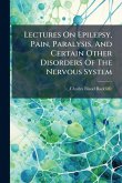 Lectures On Epilepsy, Pain, Paralysis, And Certain Other Disorders Of The Nervous System Lectures On Epilepsy, Pain, Paralysis, And Certain Other Disorders Of The Nervous System
