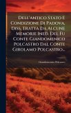 Dell'antico Stato E Condizione Di Padova, Diss. Tratta Da Alcune Memorie Ined. Del Fu Conte Giandomenico Polcastro Dal Conte Girolamo Polcastro...