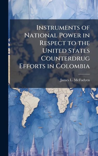 Instruments of National Power in Respect to the United States Counterdrug Efforts in Colombia Instruments of National Power in Respect to the United States Counterdrug Efforts in Colombia