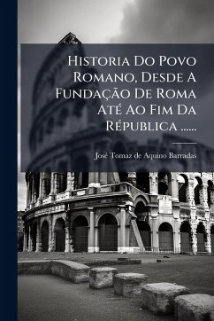Historia Do Povo Romano, Desde A Fundação De Roma AtÃ(c) Ao Fim Da RÃ(c)publica ...... Historia Do Povo Romano, Desde A Fundação De Roma AtÃ(c) Ao Fim Da RÃ(c)publica ......