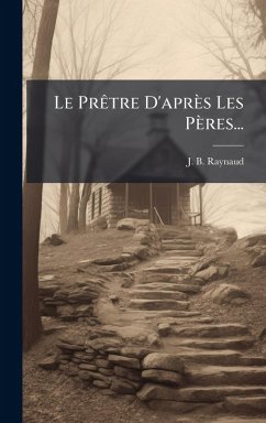 Le PrÃatre D'après Les Pères... - Raynaud, J -B