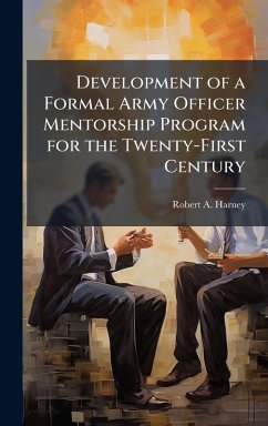 Development of a Formal Army Officer Mentorship Program for the Twenty-First Century - Harney, Robert A