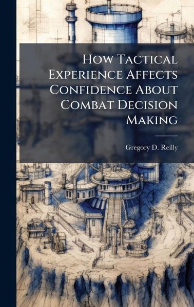 How Tactical Experience Affects Confidence About Combat Decision Making How Tactical Experience Affects Confidence About Combat Decision Making