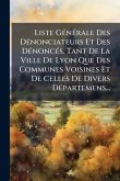 Liste GÃ(c)nÃ(c)rale Des DÃ(c)nonciateurs Et Des DÃ(c)noncÃ(c)s, Tant De La Ville De Lyon Que Des Communes Voisines Et De Celles De Divers DÃ(c)partemens... Liste GÃ(c)nÃ(c)rale Des DÃ(c)nonciateurs Et Des DÃ(c)noncÃ(c)s, Tant De La Ville De Lyon Que Des Communes Voisines Et De Celles De Divers DÃ(c)partemens...