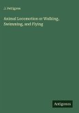 Animal Locomotion or Walking, Swimming, and Flying