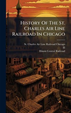 History Of The St. Charles Air Line Railroad In Chicago - Ill History Of The St. Charles Air Line Railroad In Chicago - Ill
