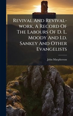 Revival And Revival-work, A Record Of The Labours Of D. L. Moody And I.d. Sankey And Other Evangelists - (Rev, John MacPherson