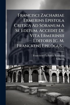 Cover Francisci Zachariae Ermerins Epistola Critica Ad Soranum A Se Editum. Accedit De Vita Ermerinsii Editoris [c. M. Francken] Epilogus...