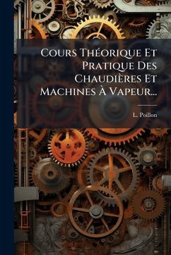 Cover Cours ThÃ(c)orique Et Pratique Des Chaudières Et Machines Ã€ Vapeur...