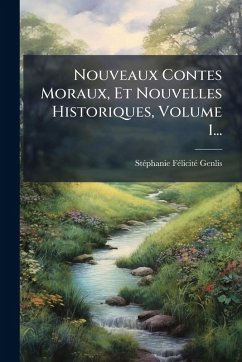 Nouveaux Contes Moraux, Et Nouvelles Historiques, Volume 1... Nouveaux Contes Moraux, Et Nouvelles Historiques, Volume 1...