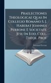 Praelectiones Theologicae Quas In Collegio Romano S. J. Habebat Joannes Perrone E Societate Jesu In Eod. Coll. Theol. Prof