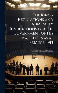 The King's Regulations and Admiralty Instructions for the Government of His Majesty's Naval Service. 1913 Cover The King's Regulations and Admiralty Instructions for the Government of His Majesty's Naval Service. 1913