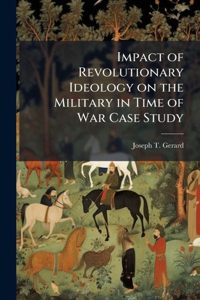 Impact of Revolutionary Ideology on the Military in Time of War Case Study Impact of Revolutionary Ideology on the Military in Time of War Case Study