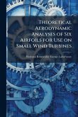 Theoretical Aerodynamic Analyses of Six Airfoils for Use on Small Wind Turbines Theoretical Aerodynamic Analyses of Six Airfoils for Use on Small Wind Turbines