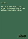 Die Jahrbücher von Sanct Jacob in Lüttich. Die Jahrbücher Lamberts des Kleinen. Die Jahrbücher Reiners.