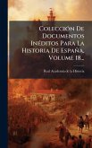 ColecciÃ3n De Documentos InÃ(c)ditos Para La Historia De España, Volume 18...