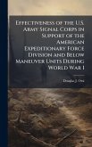 Effectiveness of the U.S. Army Signal Corps in Support of the American Expeditionary Force Division and Below Maneuver Units During World War I Effectiveness of the U.S. Army Signal Corps in Support of the American Expeditionary Force Division and Below Maneuver Units During World War I