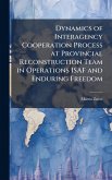 Dynamics of Interagency Cooperation Process at Provincial Reconstruction Team in Operations ISAF and Enduring Freedom Dynamics of Interagency Cooperation Process at Provincial Reconstruction Team in Operations ISAF and Enduring Freedom