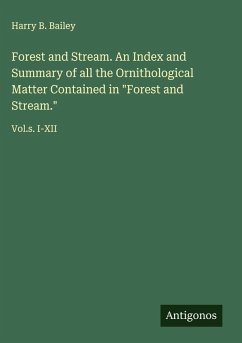 Cover Forest and Stream. An Index and Summary of all the Ornithological Matter Contained in 