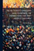 Near Term Command and Control of Homeland Air and Missile Defense