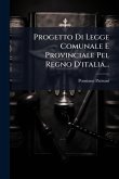 Progetto Di Legge Comunale E Provinciale Pel Regno D'italia...