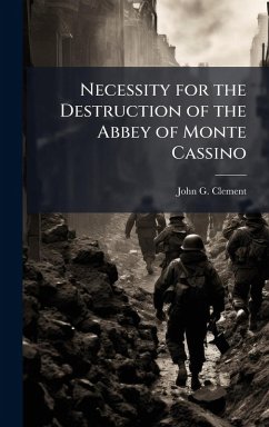 Necessity for the Destruction of the Abbey of Monte Cassino - Clement, John G Necessity for the Destruction of the Abbey of Monte Cassino - Clement, John G