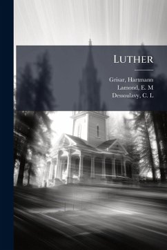 Luther - Grisar, Hartmann; Lamond, E M; Dessoulavy, C L Luther - Grisar, Hartmann; Lamond, E M; Dessoulavy, C L