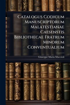 Catalogus Codicum Manuscriptorum Malatestianae Caesenstis Bibliothecae Fratrum Minorum Conventualium - Muccioli, Giuseppe Maria