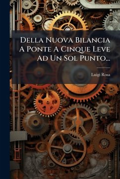 Della Nuova Bilancia A Ponte A Cinque Leve Ad Un Sol Punto... - Rosa, Luigi