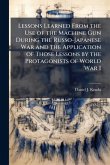 Lessons Learned From the Use of the Machine Gun During the Russo-Japanese War and the Application of Those Lessons by the Protagonists of World War I Lessons Learned From the Use of the Machine Gun During the Russo-Japanese War and the Application of Those Lessons by the Protagonists of World War I