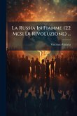 La Russia In Fiamme (22 Mesi Di Rivoluzione) ...