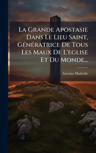 La Grande Apostasie Dans Le Lieu Saint, GÃ(c)nÃ(c)ratrice De Tous Les Maux De L'eglise Et Du Monde...