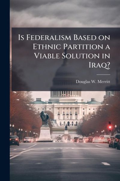 Is Federalism Based on Ethnic Partition a Viable Solution in Iraq? Is Federalism Based on Ethnic Partition a Viable Solution in Iraq?