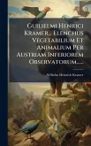 Guilielmi Henrici Kramer... Elenchus Vegetabilium Et Animalium Per Austriam Inferiorem Observatorum...... Guilielmi Henrici Kramer... Elenchus Vegetabilium Et Animalium Per Austriam Inferiorem Observatorum......